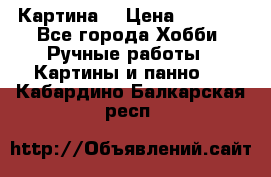 Картина  › Цена ­ 3 500 - Все города Хобби. Ручные работы » Картины и панно   . Кабардино-Балкарская респ.